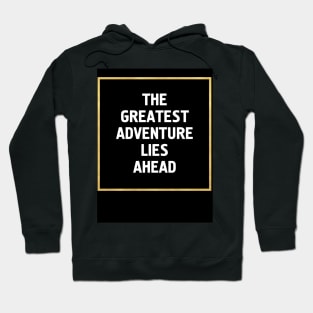 THE GREATEST ADVENTURE LIES AHEAD Hoodie